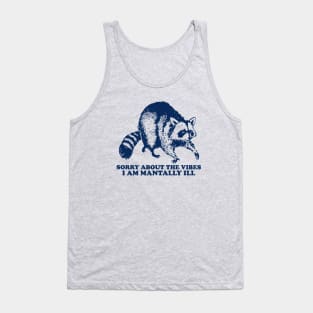 Meme Sorry About The Vibes I Am Mentally Ill, Funny Raccon Tank Top